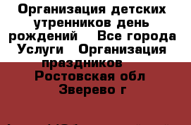 Организация детских утренников,день рождений. - Все города Услуги » Организация праздников   . Ростовская обл.,Зверево г.